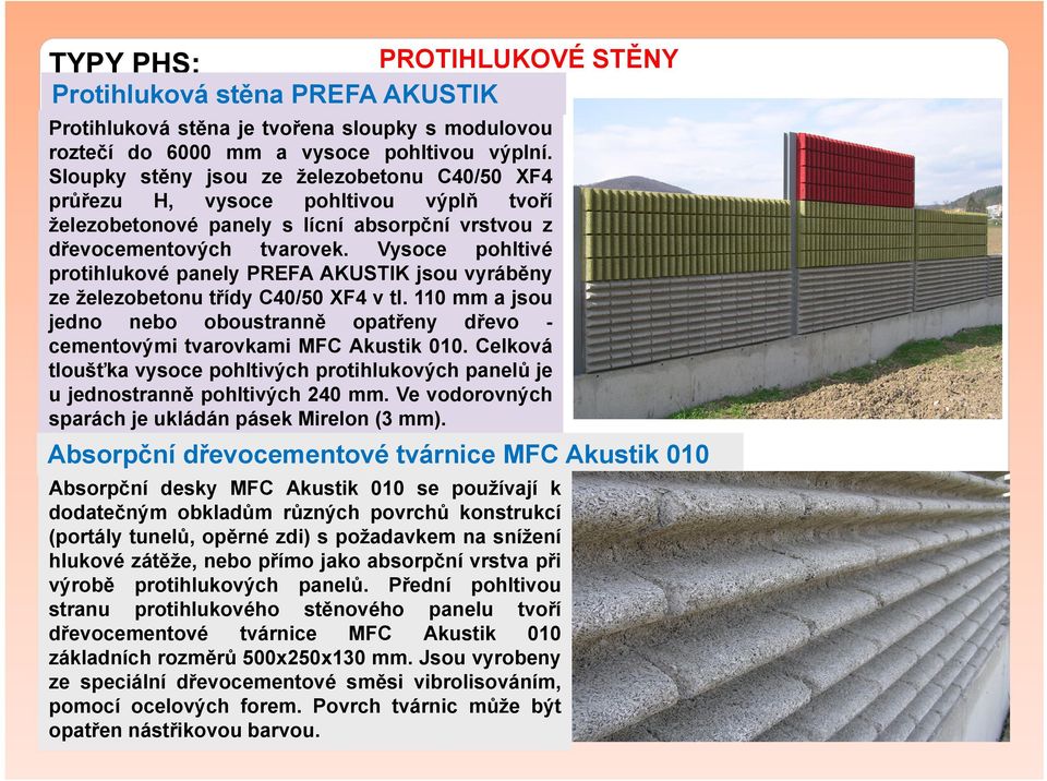 Vysoce pohltivé protihlukové panely PREFA AKUSTIK jsou vyráběny ze železobetonu třídy C40/50 XF4 v tl. 110 mm a jsou jedno nebo oboustranně opatřeny dřevo - cementovými tvarovkami MFC Akustik 010.