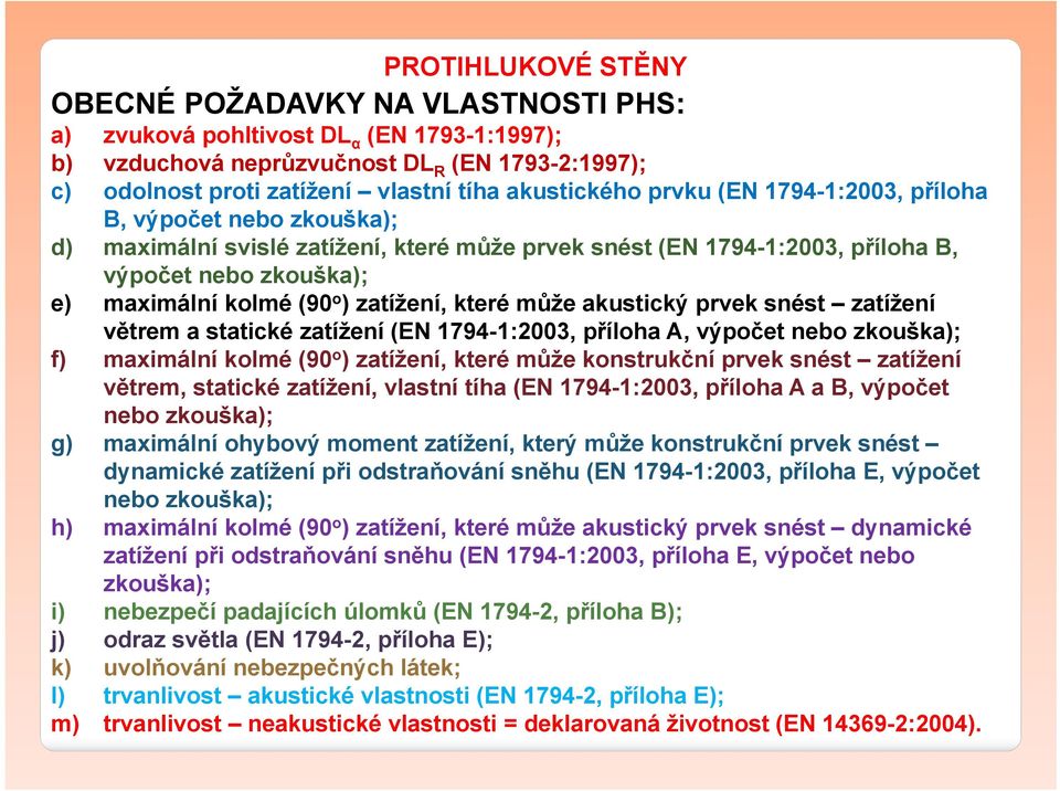 zatížení, které může akustický prvek snést zatížení větrem a statické zatížení (EN 1794-1:2003, příloha A, výpočet nebo zkouška); f) maximální kolmé (90 o ) zatížení, které může konstrukční prvek