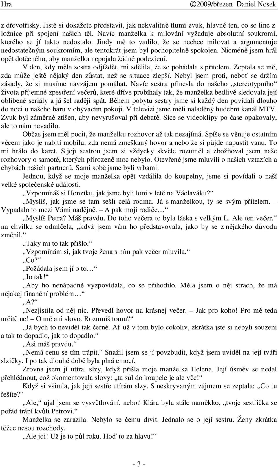 Jindy m to vadilo, že se nechce milovat a argumentuje nedostateným soukromím, ale tentokrát jsem byl pochopiteln spokojen. Nicmén jsem hrál opt doteného, aby manželka nepojala žádné podezení.