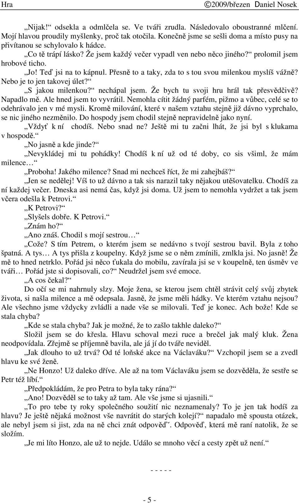 Nebo je to jen takovej úlet? S jakou milenkou? nechápal jsem. Že bych tu svoji hru hrál tak pesvdiv? Napadlo m. Ale hned jsem to vyvrátil.