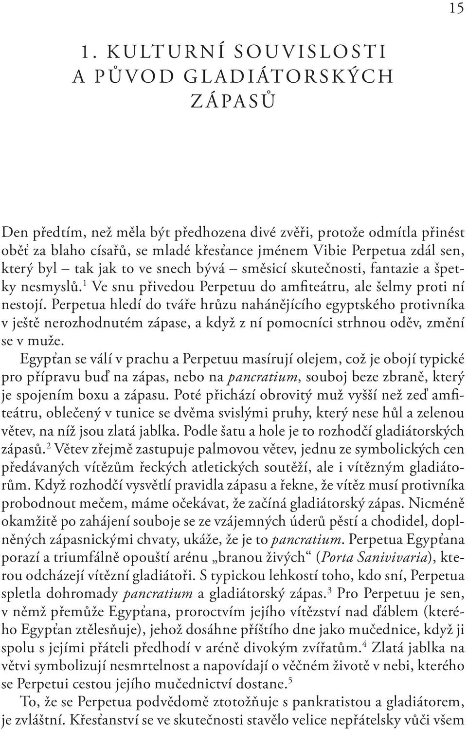 Perpetua hledí do tváře hrůzu nahánějícího egyptského protivníka v ještě nerozhodnutém zápase, a když z ní pomocníci strhnou oděv, změní se v muže.