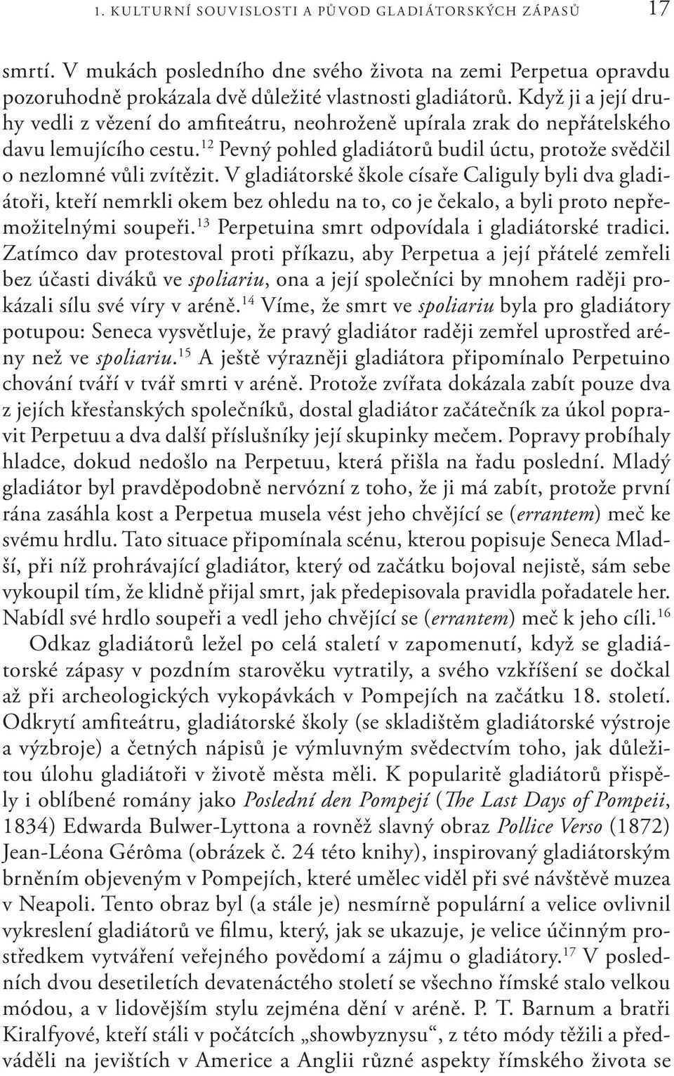 Když ji a její druhy vedli z vězení do amfiteátru, neohroženě upírala zrak do nepřátelského davu lemujícího cestu. 12 Pevný pohled gladiátorů budil úctu, protože svědčil o nezlomné vůli zvítězit.