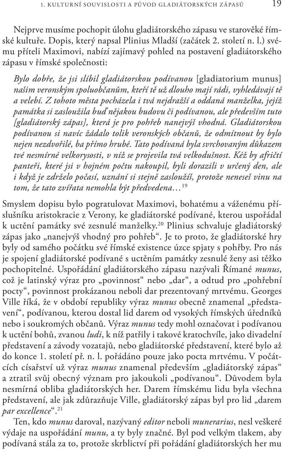 ) svému příteli Maximovi, nabízí zajímavý pohled na postavení gladiátorského zápasu v římské společnosti: Bylo dobře, že jsi slíbil gladiátorskou podívanou [gladiatorium munus] našim veronským