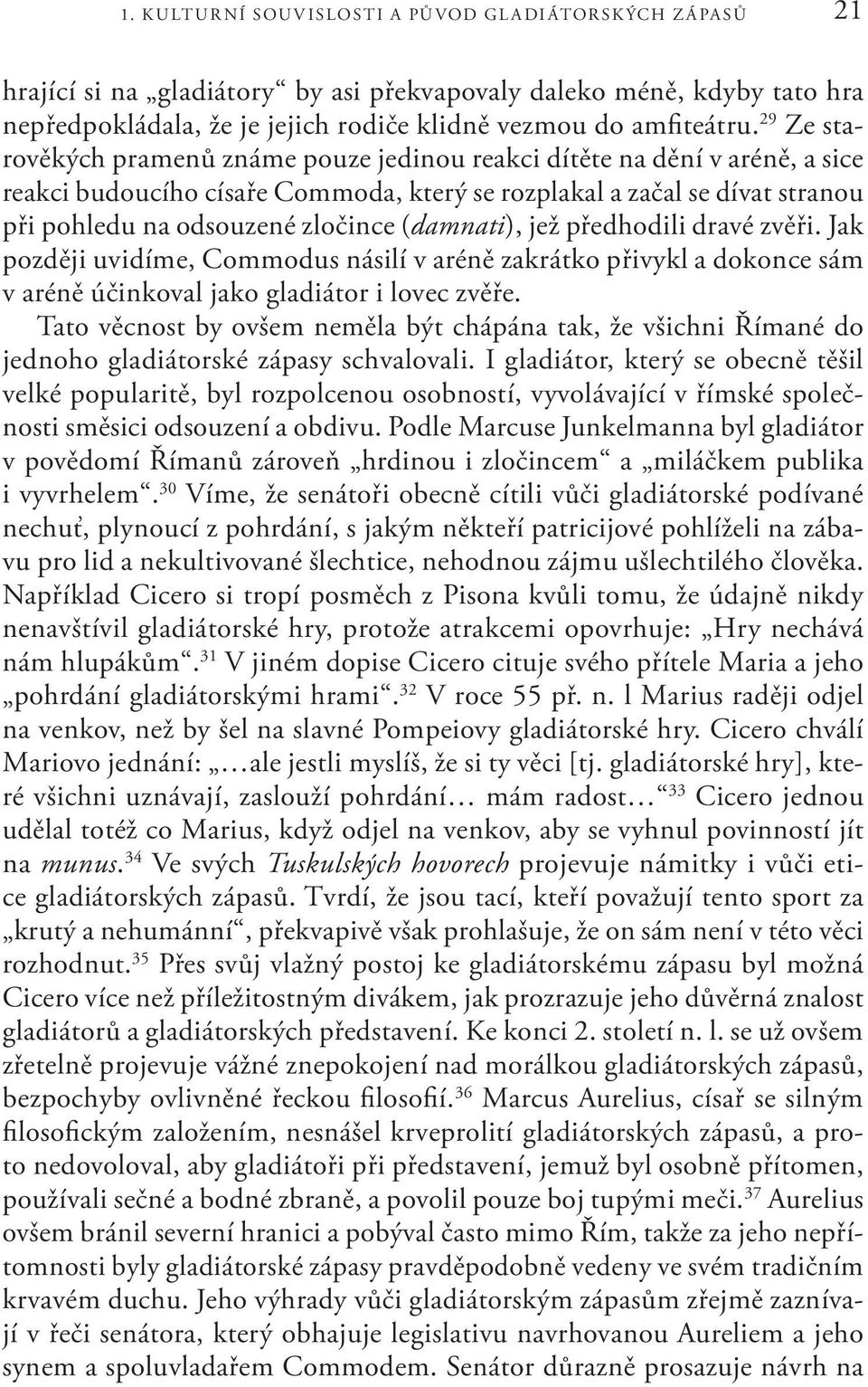 29 Ze starověkých pramenů známe pouze jedinou reakci dítěte na dění v aréně, a sice reakci budoucího císaře Commoda, který se rozplakal a začal se dívat stranou při pohledu na odsouzené zločince