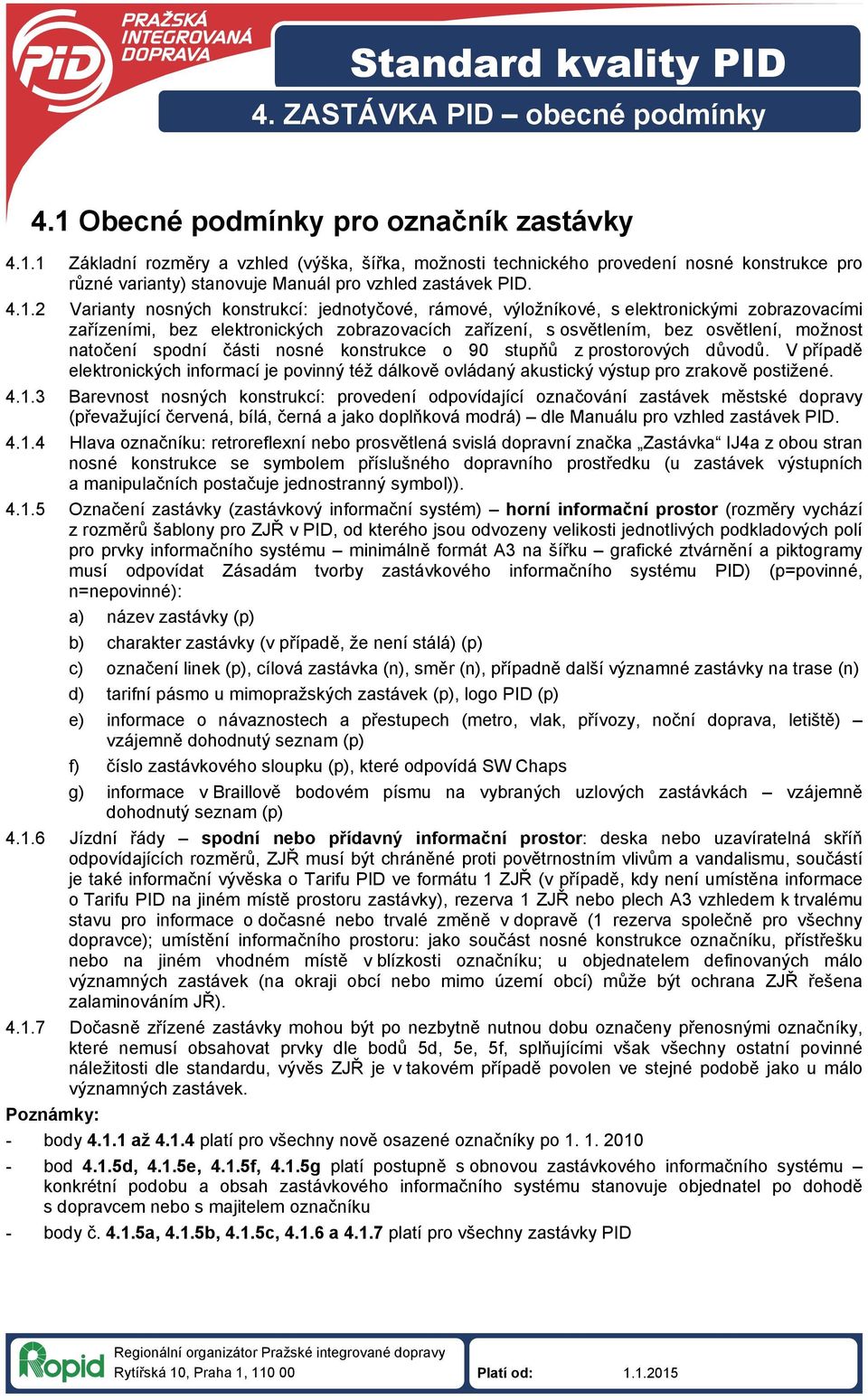 1 Základní rozměry a vzhled (výška, šířka, možnosti technického provedení nosné konstrukce pro různé varianty) stanovuje Manuál pro vzhled zastávek PID. 4.1.2 Varianty nosných konstrukcí: