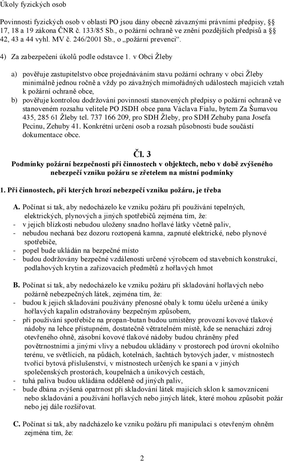 v Obci Ţleby a) pověřuje zastupitelstvo obce projednáváním stavu poţární ochrany v obci Ţleby minimálně jednou ročně a vţdy po závaţných mimořádných událostech majících vztah k poţární ochraně obce,