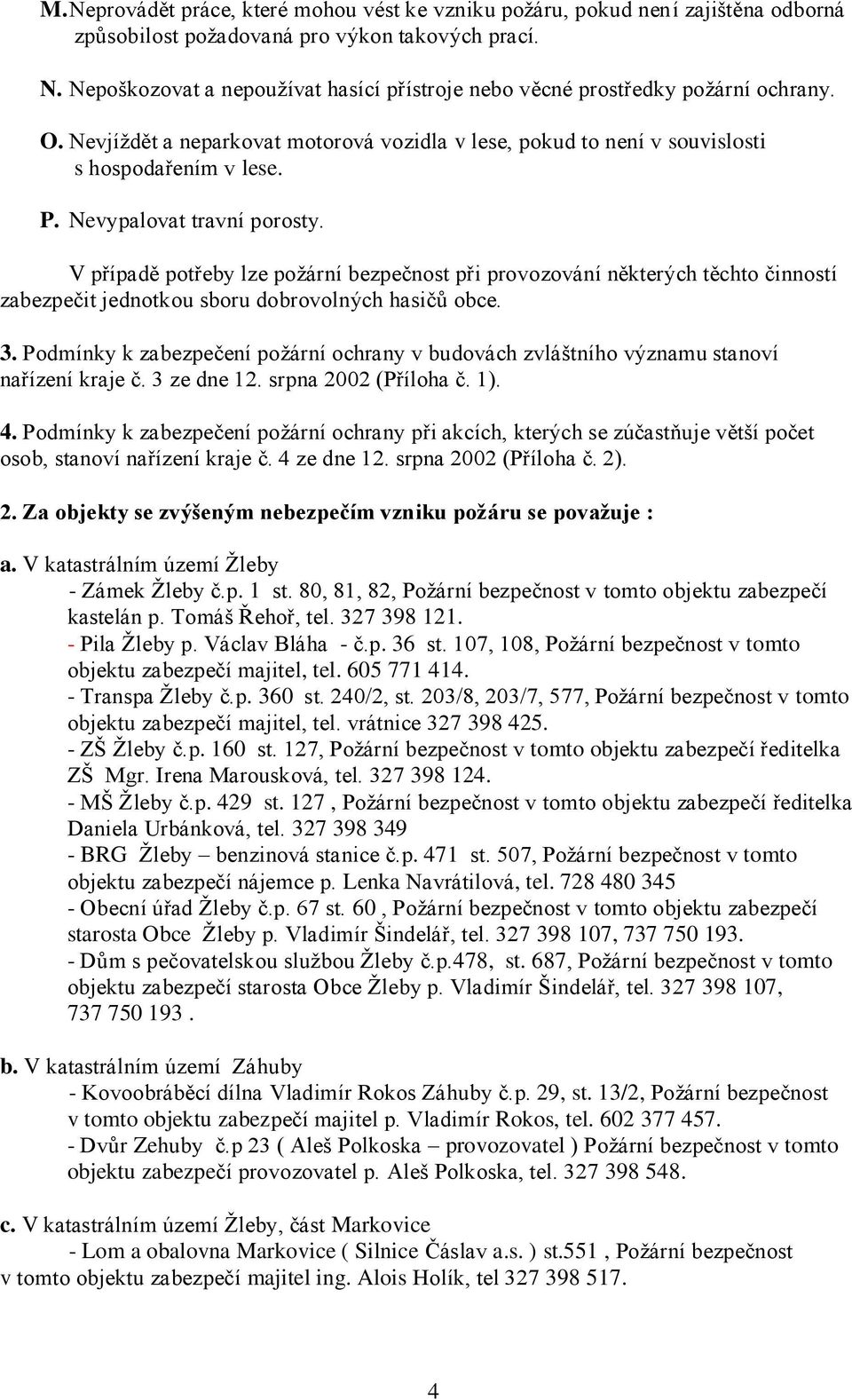 V případě potřeby lze poţární bezpečnost při provozování některých těchto činností zabezpečit jednotkou sboru dobrovolných hasičů obce. 3.