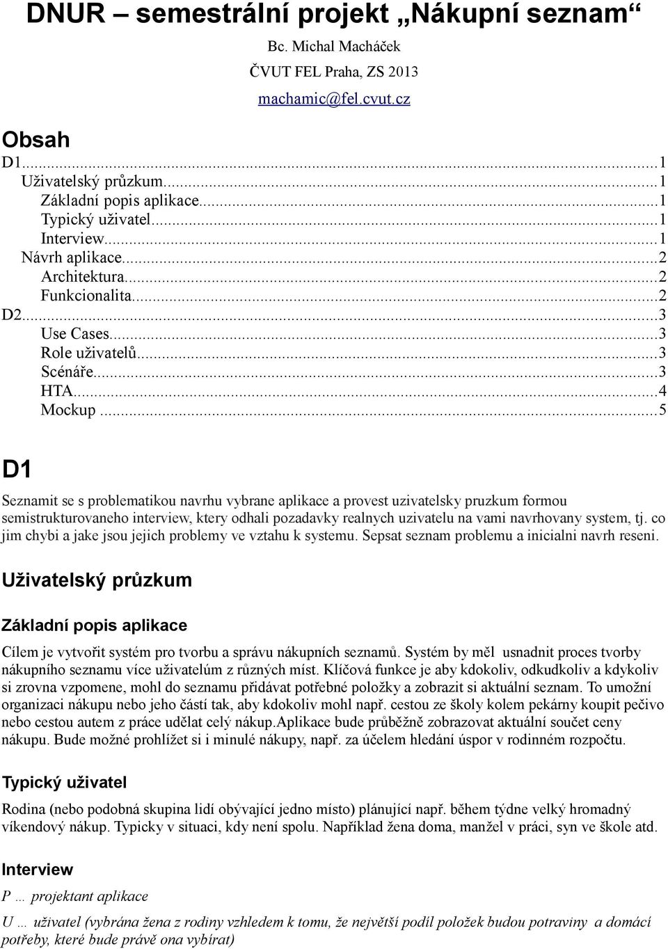 ..5 D1 Seznamit se s problematikou navrhu vybrane aplikace a provest uzivatelsky pruzkum formou semistrukturovaneho interview, ktery odhali pozadavky realnych uzivatelu na vami navrhovany system, tj.