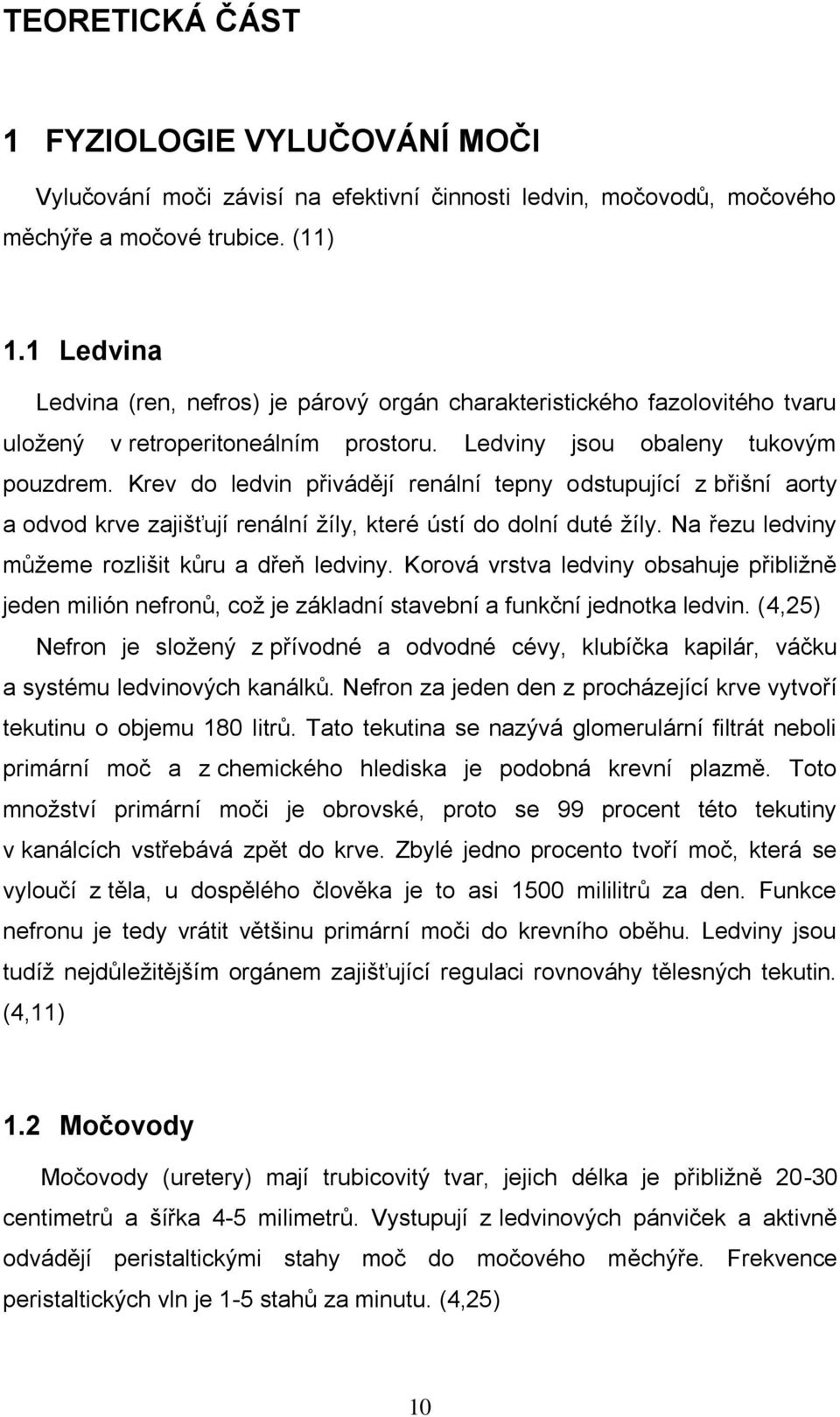 Krev do ledvin přivádějí renální tepny odstupující z břišní aorty a odvod krve zajišťují renální žíly, které ústí do dolní duté žíly. Na řezu ledviny můžeme rozlišit kůru a dřeň ledviny.