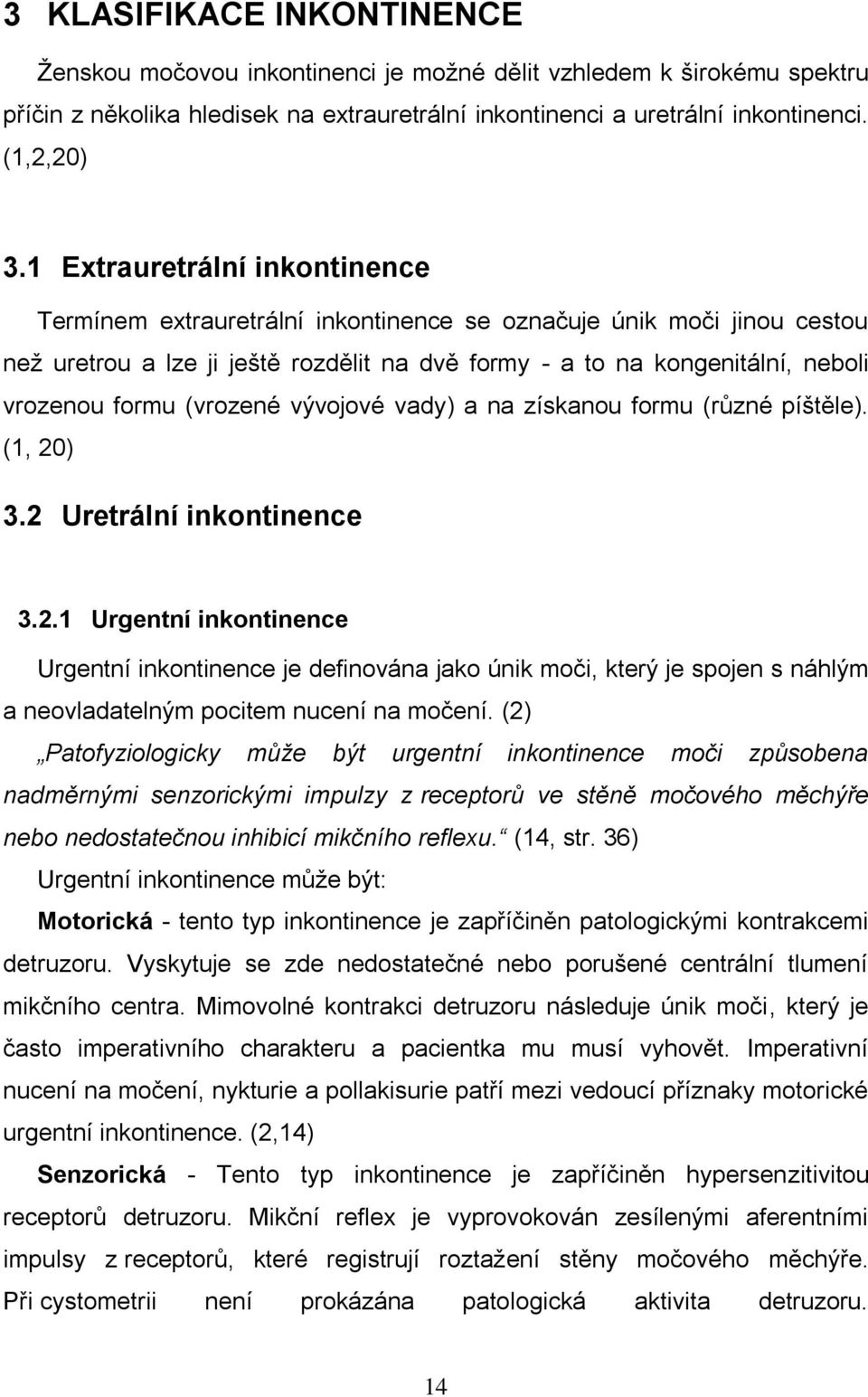 (vrozené vývojové vady) a na získanou formu (různé píštěle). (1, 20