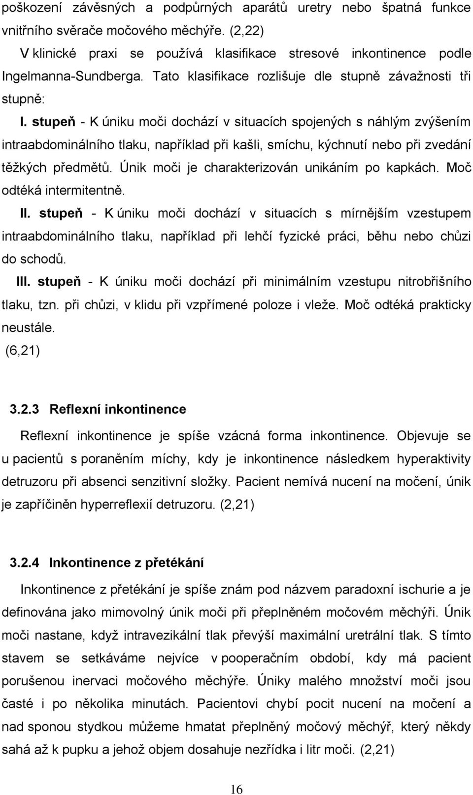 stupeň - K úniku moči dochází v situacích spojených s náhlým zvýšením intraabdominálního tlaku, například při kašli, smíchu, kýchnutí nebo při zvedání těžkých předmětů.