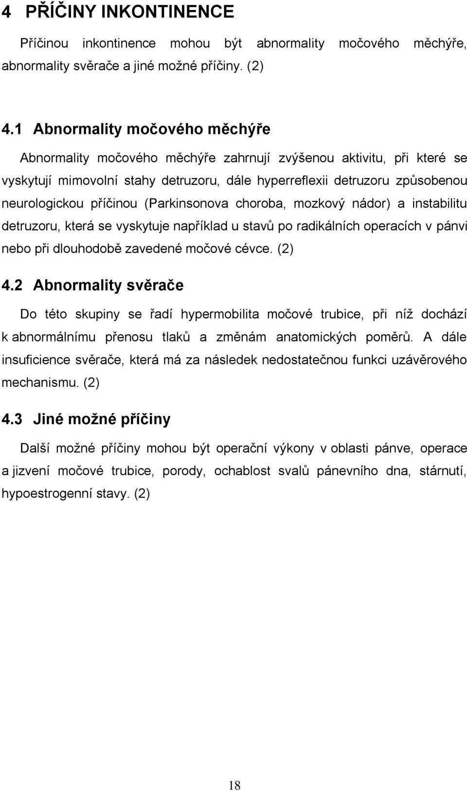 příčinou (Parkinsonova choroba, mozkový nádor) a instabilitu detruzoru, která se vyskytuje například u stavů po radikálních operacích v pánvi nebo při dlouhodobě zavedené močové cévce. (2) 4.