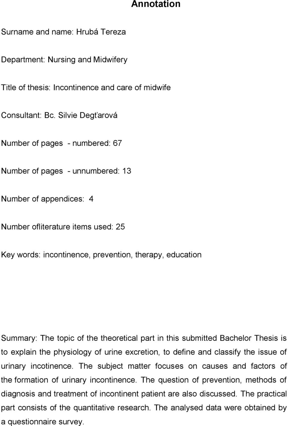 Summary: The topic of the theoretical part in this submitted Bachelor Thesis is to explain the physiology of urine excretion, to define and classify the issue of urinary incotinence.