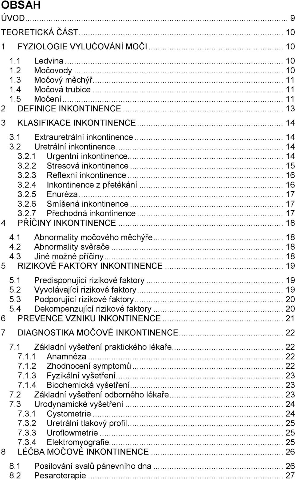 .. 16 3.2.4 Inkontinence z přetékání... 16 3.2.5 Enuréza... 17 3.2.6 Smíšená inkontinence... 17 3.2.7 Přechodná inkontinence... 17 4 PŘÍČINY INKONTINENCE... 18 4.1 Abnormality močového měchýře... 18 4.2 Abnormality svěrače.