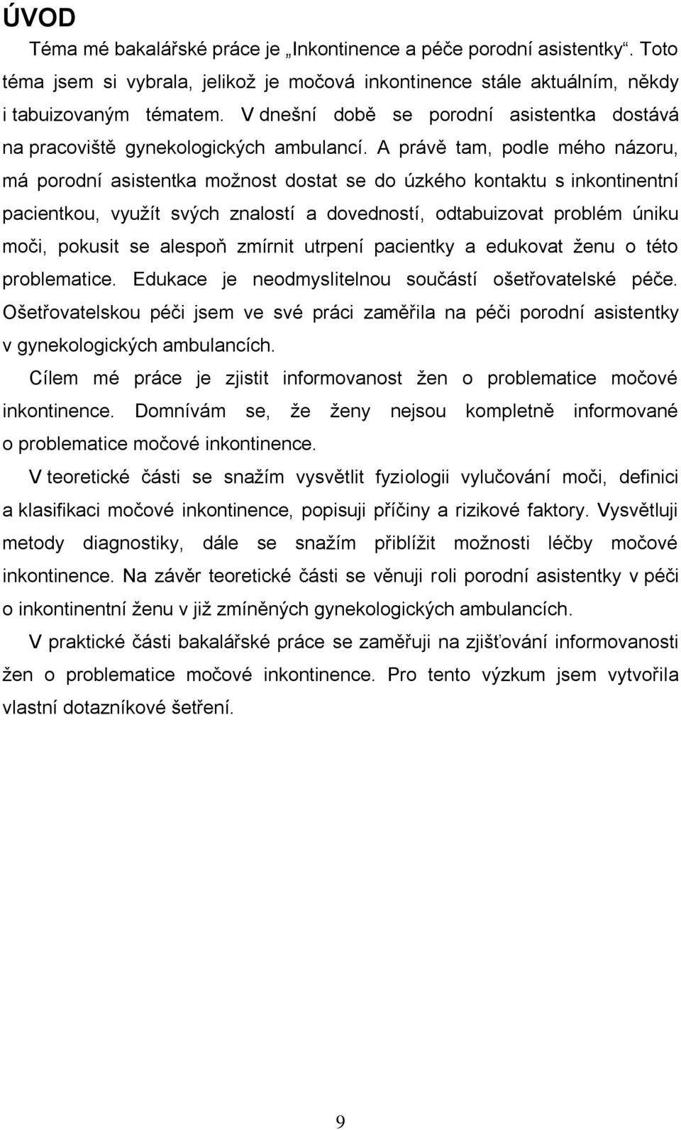 A právě tam, podle mého názoru, má porodní asistentka možnost dostat se do úzkého kontaktu s inkontinentní pacientkou, využít svých znalostí a dovedností, odtabuizovat problém úniku moči, pokusit se