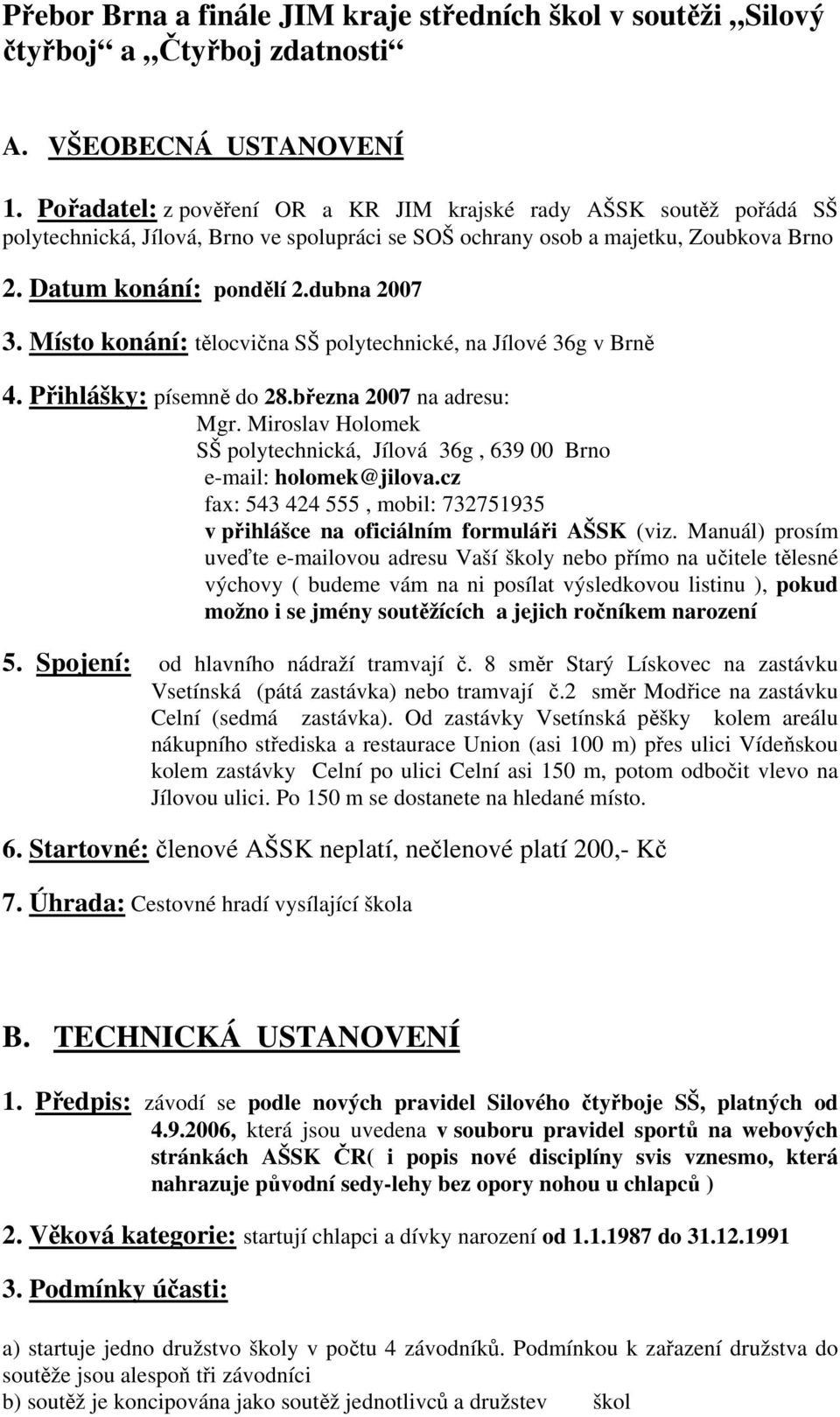 Místo konání: tělocvična SŠ polytechnické, na Jílové 36g v Brně 4. Přihlášky: písemně do 28.března 2007 na adresu: SŠ polytechnická, Jílová 36g, 639 00 Brno e-mail: holomek@jilova.