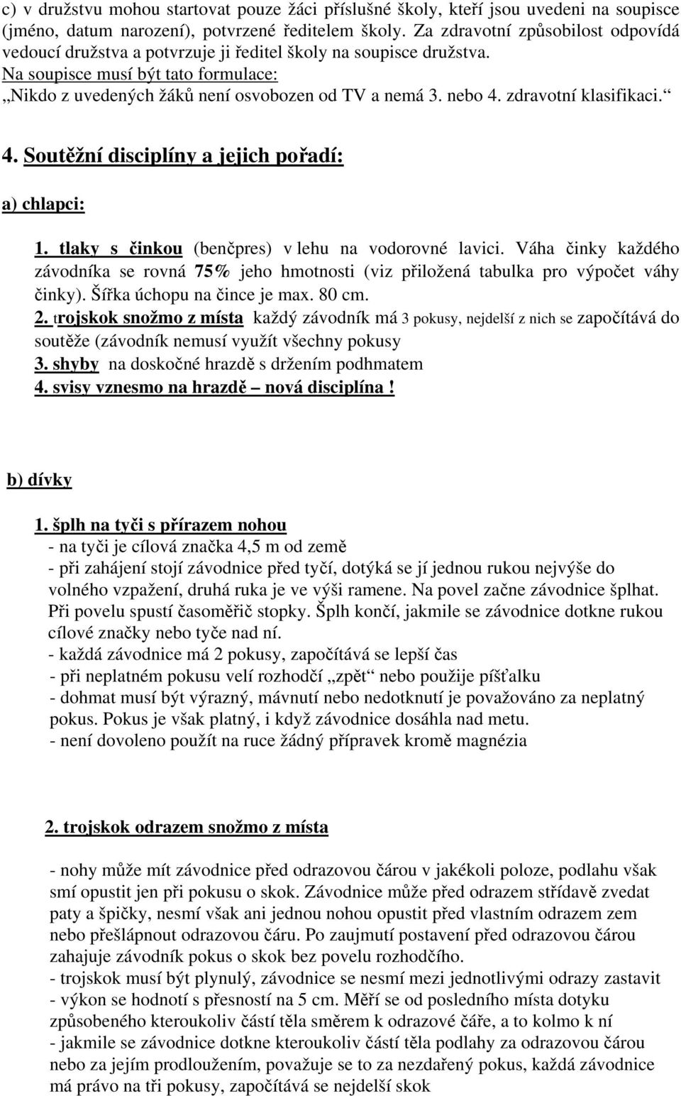 zdravotní klasifikaci. 4. Soutěžní disciplíny a jejich pořadí: a) chlapci: 1. tlaky s činkou (benčpres) v lehu na vodorovné lavici.