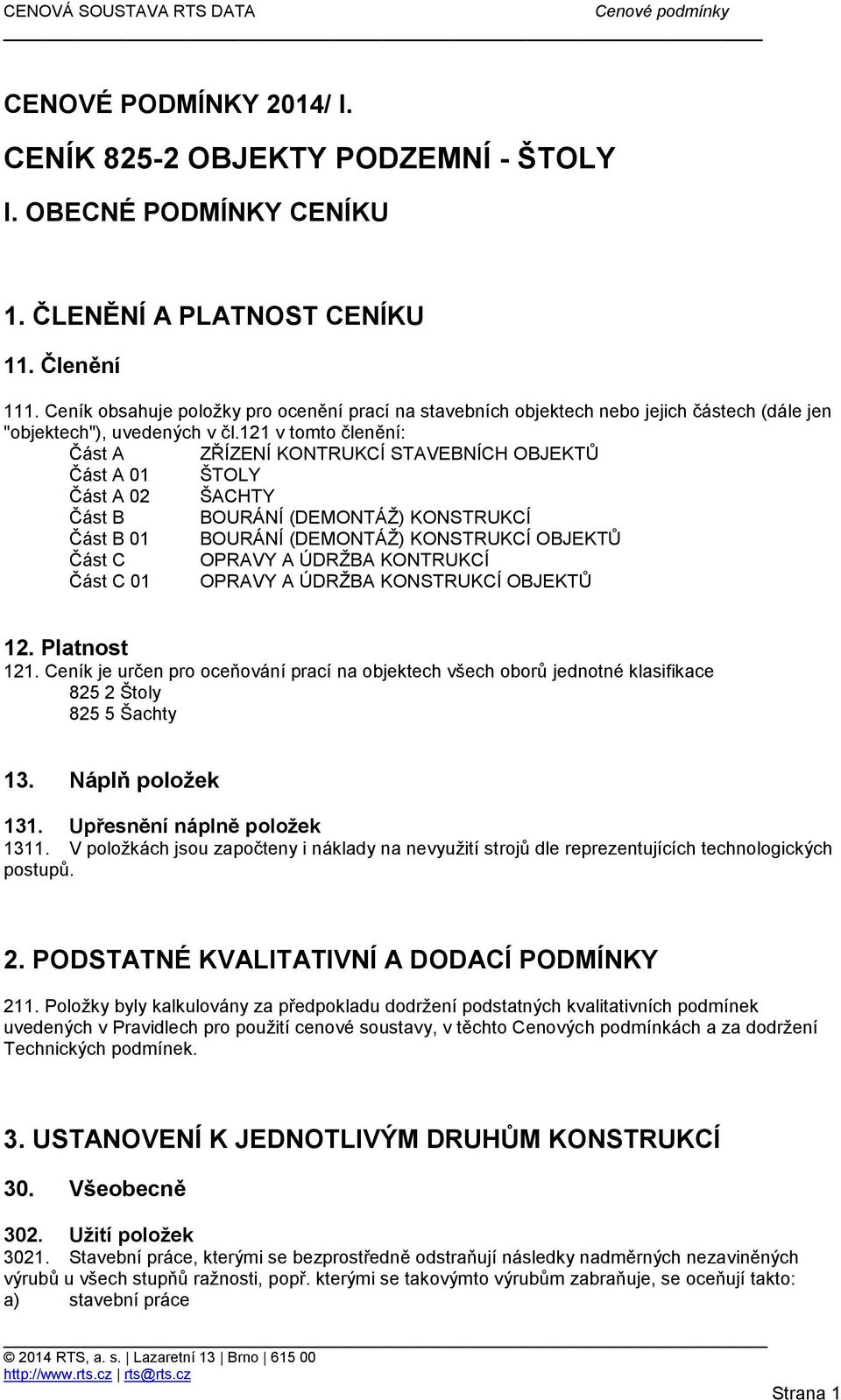 121 v tomto členění: Část A ZŘÍZENÍ KONTRUKCÍ STAVEBNÍCH OBJEKTŮ Část A 01 ŠTOLY Část A 02 ŠACHTY Část B BOURÁNÍ (DEMONTÁŽ) KONSTRUKCÍ Část B 01 BOURÁNÍ (DEMONTÁŽ) KONSTRUKCÍ OBJEKTŮ Část C OPRAVY A