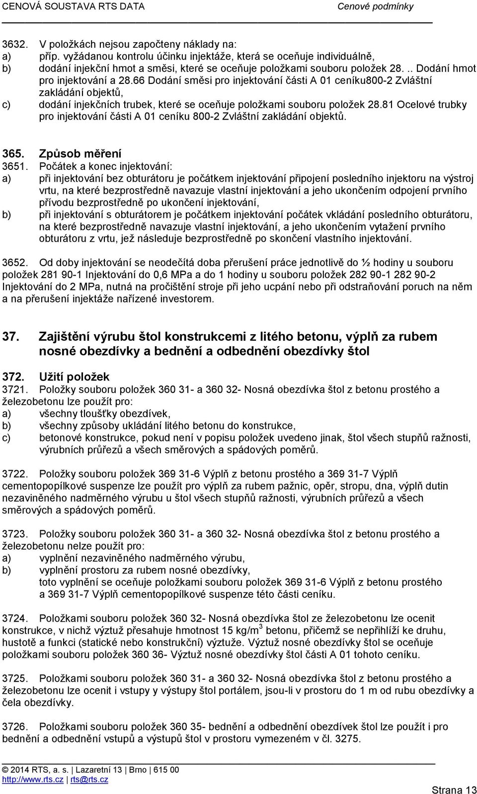 66 Dodání směsi pro injektování části A 01 ceníku800-2 Zvláštní zakládání objektů, c) dodání injekčních trubek, které se oceňuje položkami souboru položek 28.