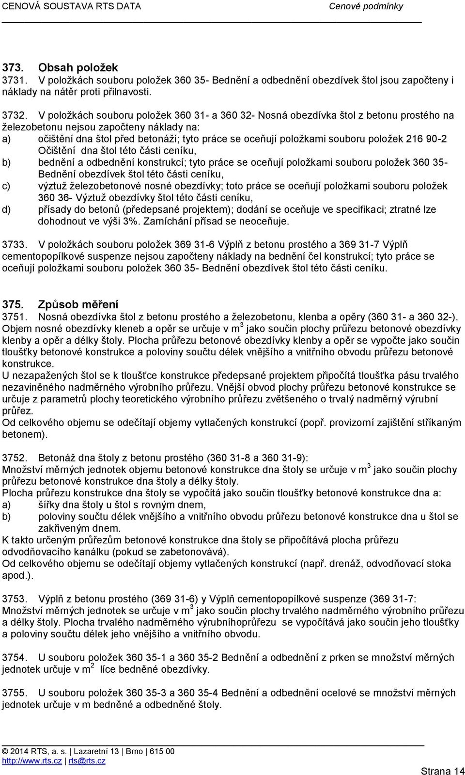 souboru položek 216 90-2 Očištění dna štol této části ceníku, b) bednění a odbednění konstrukcí; tyto práce se oceňují položkami souboru položek 360 35- Bednění obezdívek štol této části ceníku, c)