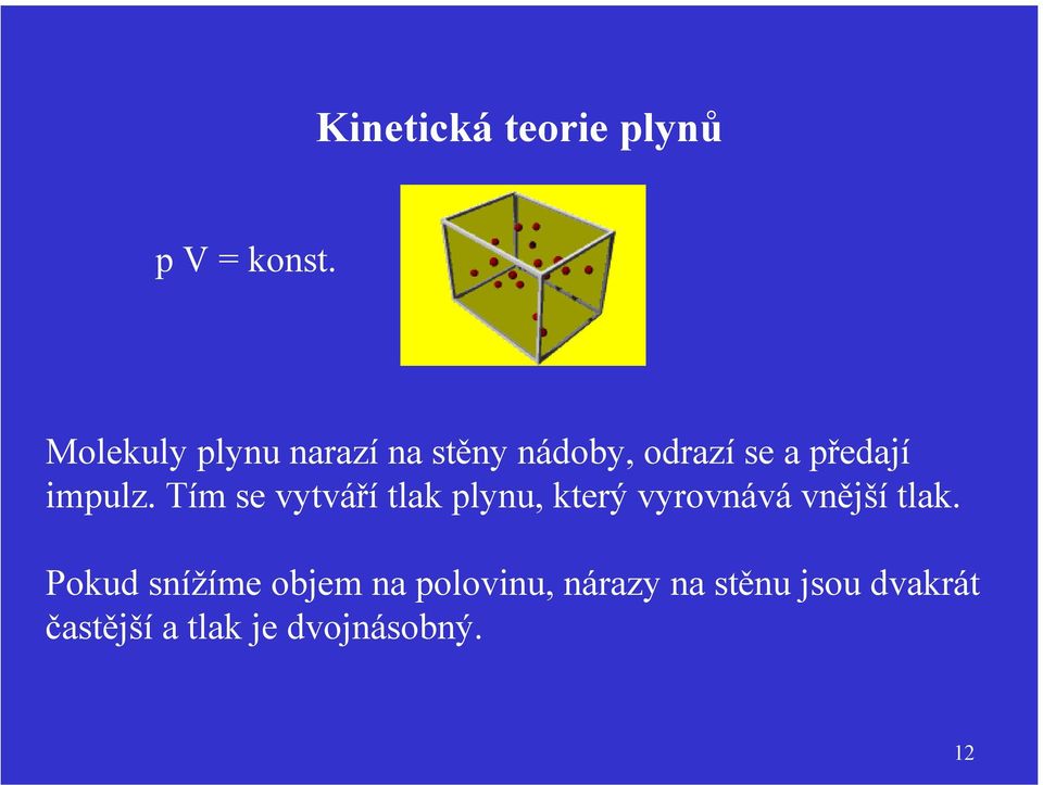 impulz. Tím se vytváří tlak plynu, který vyrovnává vnější tlak.