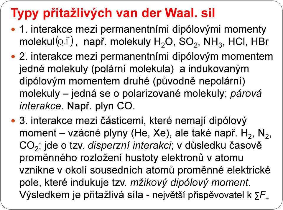 árová interkce. Nř. lyn CO.. interkce ezi částicei, které nejí diólový oent vzácné lyny (He, Xe), le tké nř. H, N, CO ; jde o tzv.