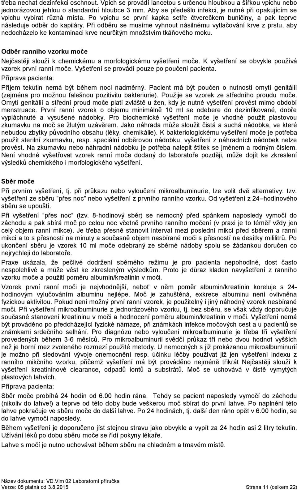 Při odběru se musíme vyhnout násilnému vytlačování krve z prstu, aby nedocházelo ke kontaminaci krve neurčitým množstvím tkáňového moku.