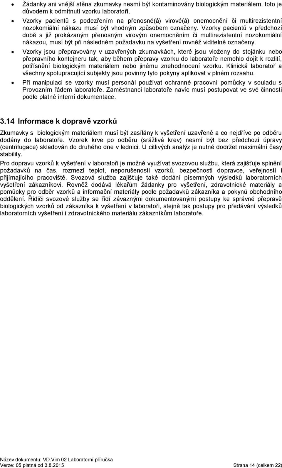 Vzorky pacientů v předchozí době s již prokázaným přenosným virovým onemocněním či multirezistentní nozokomiální nákazou, musí být při následném požadavku na vyšetření rovněž viditelně označeny.