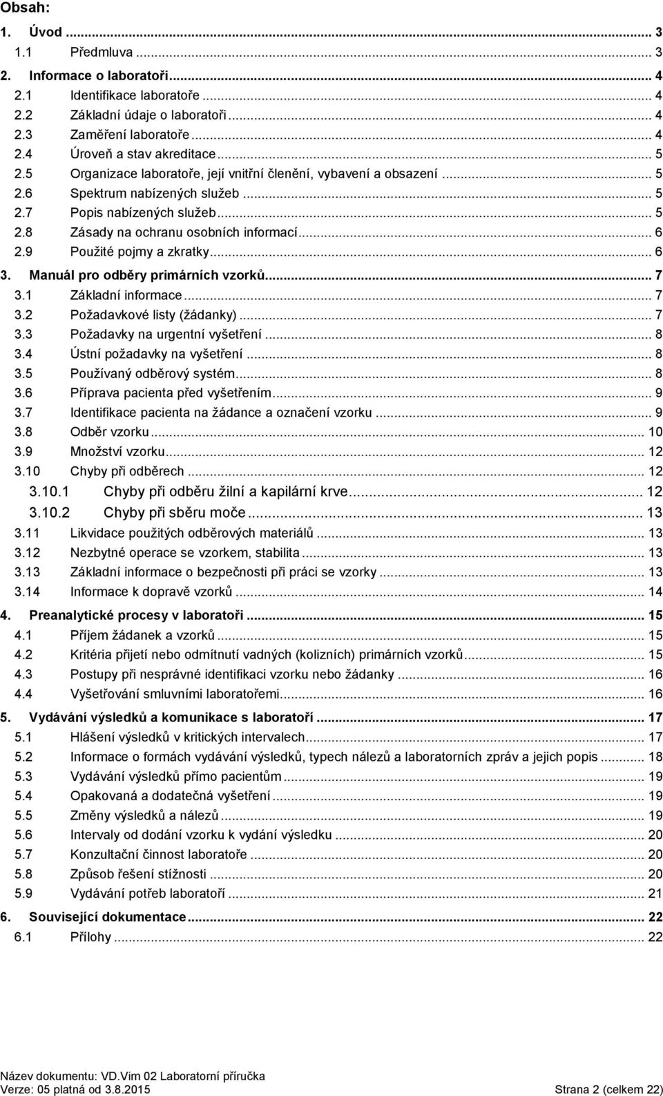 9 Použité pojmy a zkratky... 6 3. Manuál pro odběry primárních vzorků... 7 3.1 Základní informace... 7 3.2 Požadavkové listy (žádanky)... 7 3.3 Požadavky na urgentní vyšetření... 8 3.