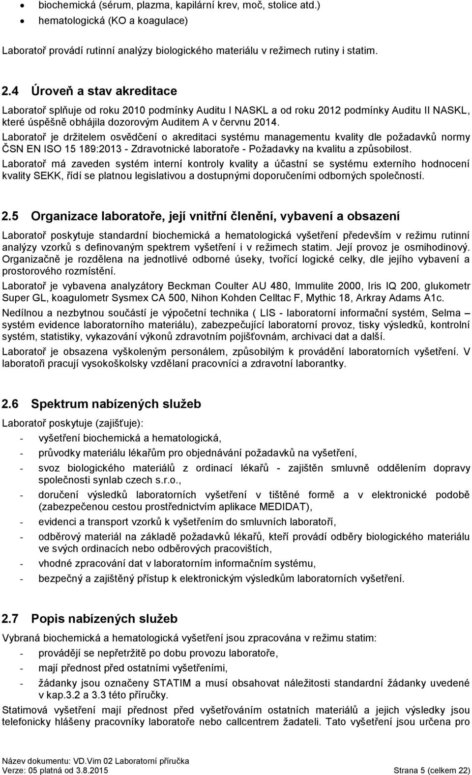 Laboratoř je držitelem osvědčení o akreditaci systému managementu kvality dle požadavků normy ČSN EN ISO 15 189:2013 - Zdravotnické laboratoře - Požadavky na kvalitu a způsobilost.