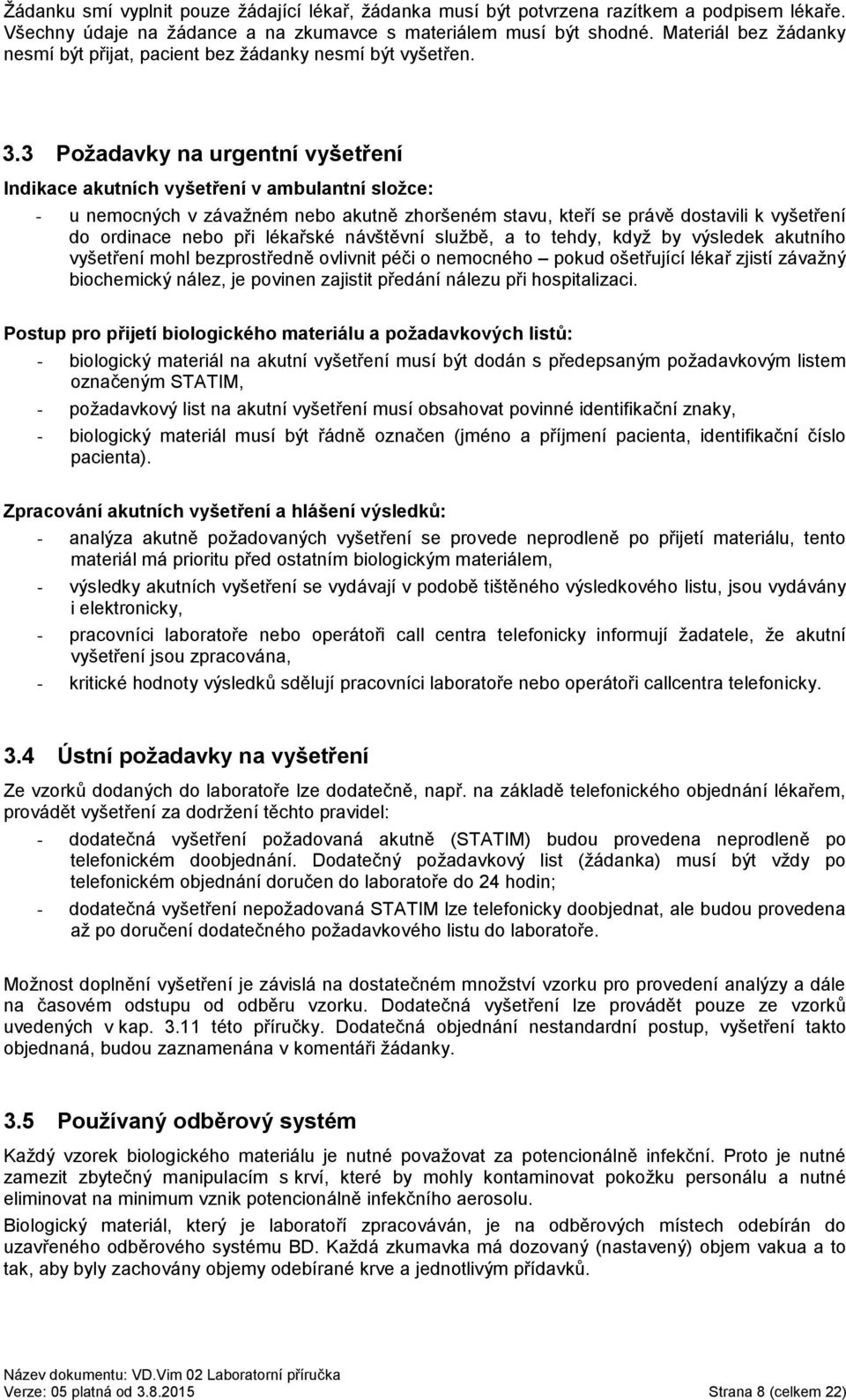 3 Požadavky na urgentní vyšetření Indikace akutních vyšetření v ambulantní složce: - u nemocných v závažném nebo akutně zhoršeném stavu, kteří se právě dostavili k vyšetření do ordinace nebo při