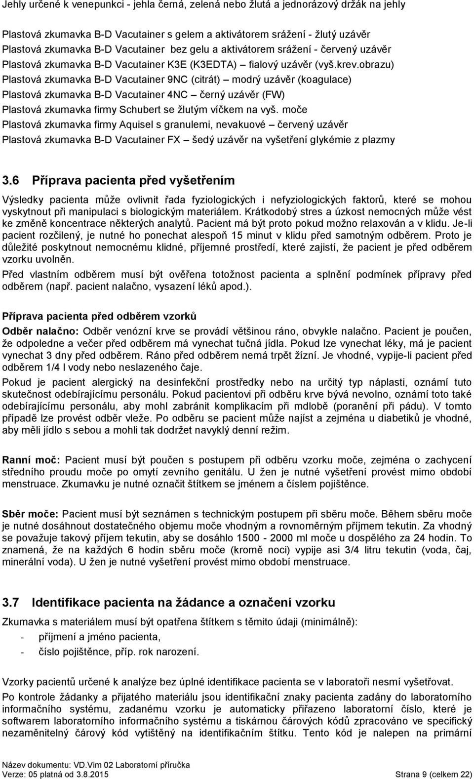 obrazu) Plastová zkumavka B-D Vacutainer 9NC (citrát) modrý uzávěr (koagulace) Plastová zkumavka B-D Vacutainer 4NC černý uzávěr (FW) Plastová zkumavka firmy Schubert se žlutým víčkem na vyš.