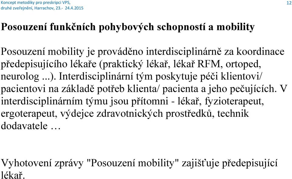 Interdisciplinární tým poskytuje péči klientovi/ pacientovi na základě potřeb klienta/ pacienta a jeho pečujících.