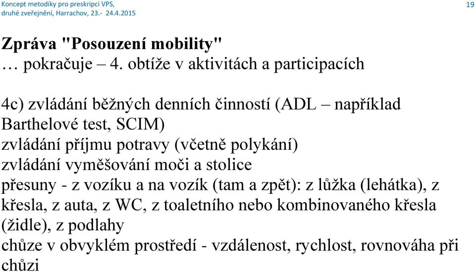 test, SCIM) zvládání příjmu potravy (včetně polykání) zvládání vyměšování moči a stolice přesuny - z