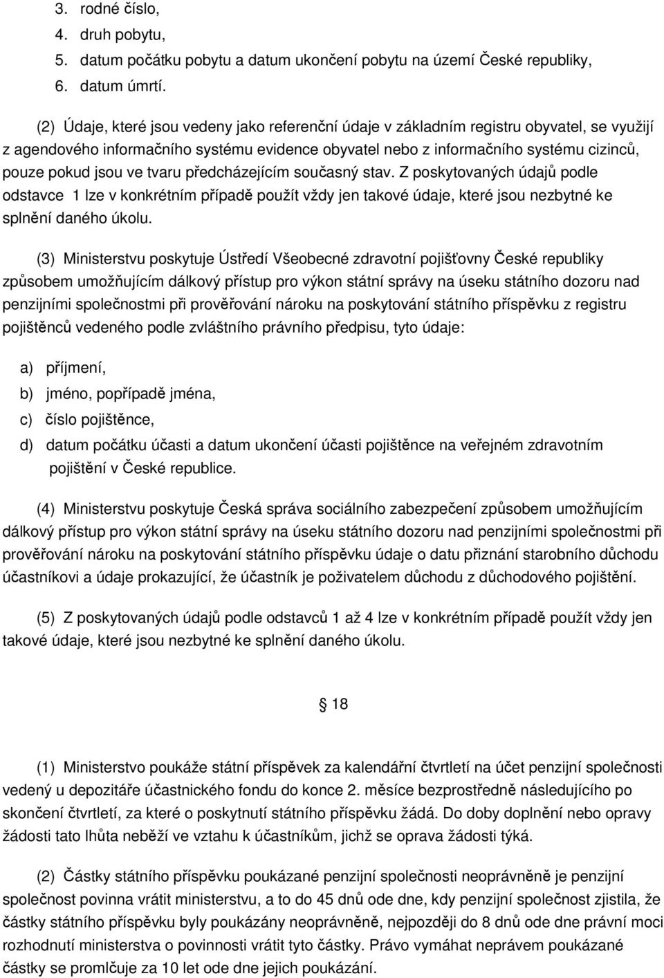 ve tvaru předcházejícím současný stav. Z poskytovaných údajů podle odstavce 1 lze v konkrétním případě použít vždy jen takové údaje, které jsou nezbytné ke splnění daného úkolu.