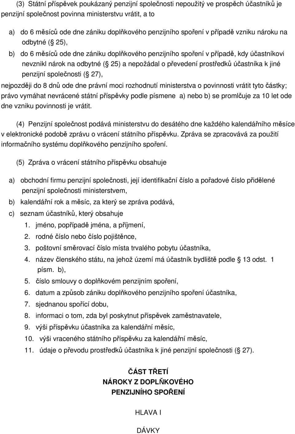 prostředků účastníka k jiné penzijní společnosti ( 27), nejpozději do 8 dnů ode dne právní moci rozhodnutí ministerstva o povinnosti vrátit tyto částky; právo vymáhat nevrácené státní příspěvky podle