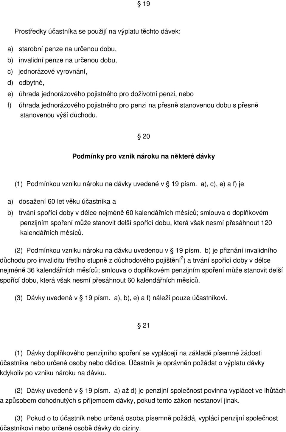 20 Podmínky pro vznik nároku na některé dávky (1) Podmínkou vzniku nároku na dávky uvedené v 19 písm.