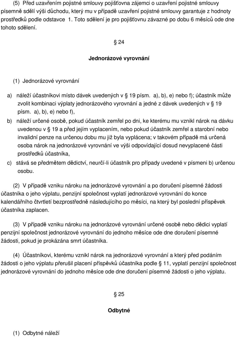 a), b), e) nebo f); účastník může zvolit kombinaci výplaty jednorázového vyrovnání a jedné z dávek uvedených v 19 písm.