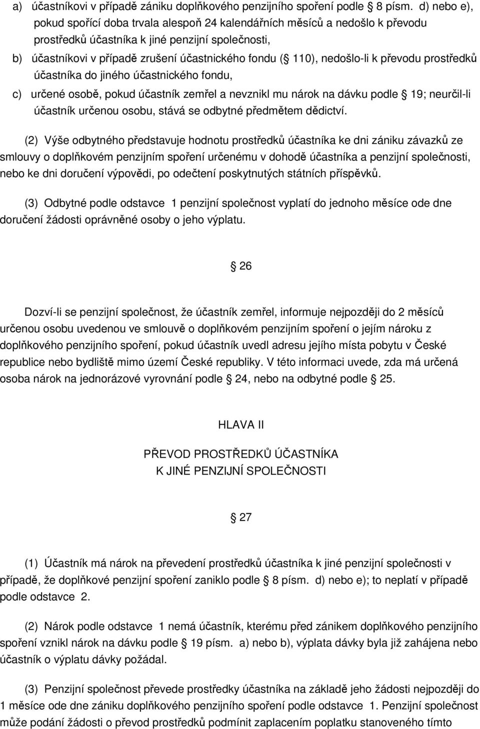 nedošlo-li k převodu prostředků účastníka do jiného účastnického fondu, c) určené osobě, pokud účastník zemřel a nevznikl mu nárok na dávku podle 19; neurčil-li účastník určenou osobu, stává se