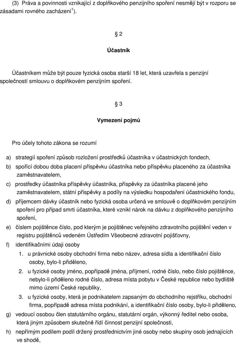 3 Vymezení pojmů Pro účely tohoto zákona se rozumí a) strategií spoření způsob rozložení prostředků účastníka v účastnických fondech, b) spořící dobou doba placení příspěvku účastníka nebo příspěvku