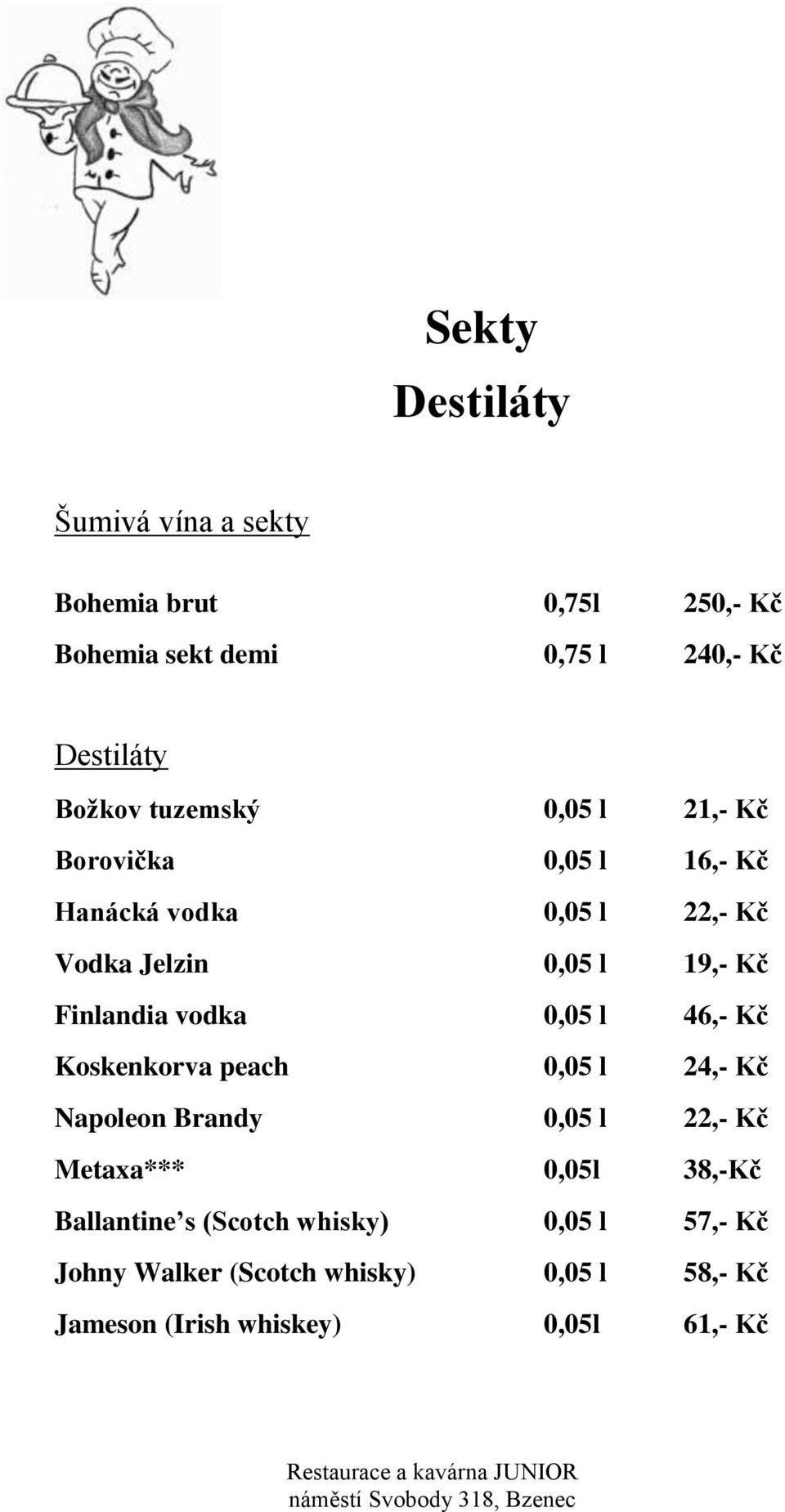 vodka 0,05 l 46,- Kč Koskenkorva peach 0,05 l 24,- Kč Napoleon Brandy 0,05 l 22,- Kč Metaxa*** 0,05l 38,-Kč