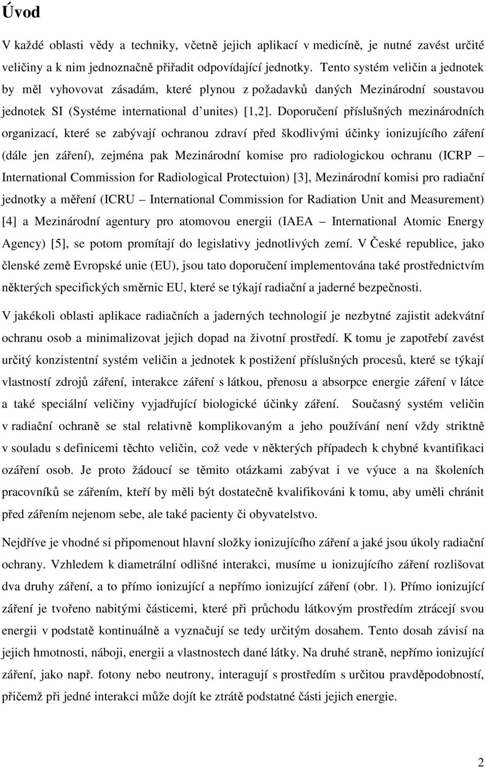 Doporučení příslušných mezinárodních organizací, které se zabývají ochranou zdraví před škodlivými účinky ionizujícího záření (dále jen záření), zejména pak Mezinárodní komise pro radiologickou