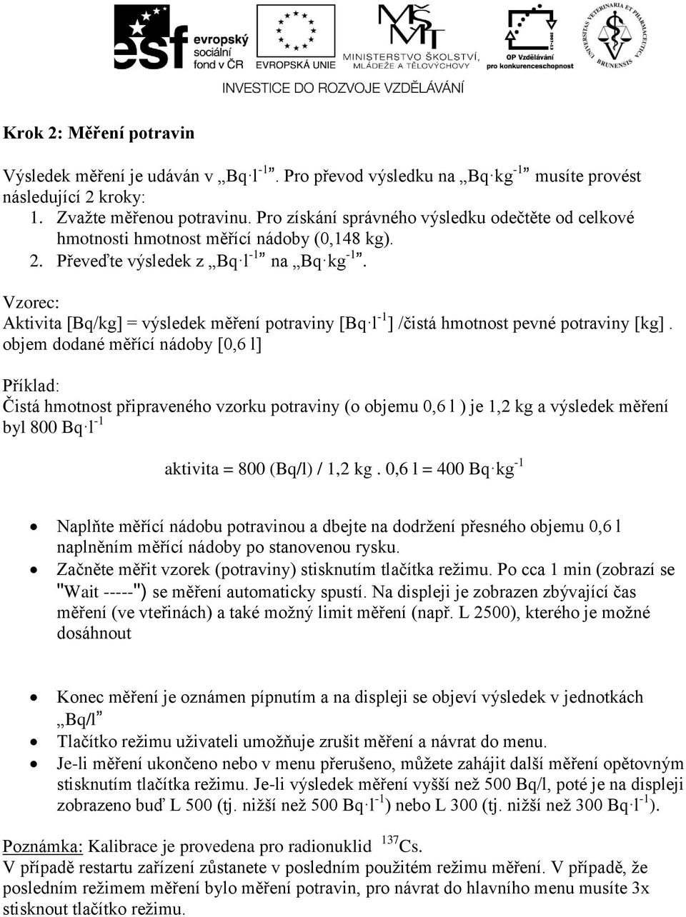 Vzorec: Aktivita [Bq/kg] = výsledek měření potraviny [Bq l -1 ] /čistá hmotnost pevné potraviny [kg].