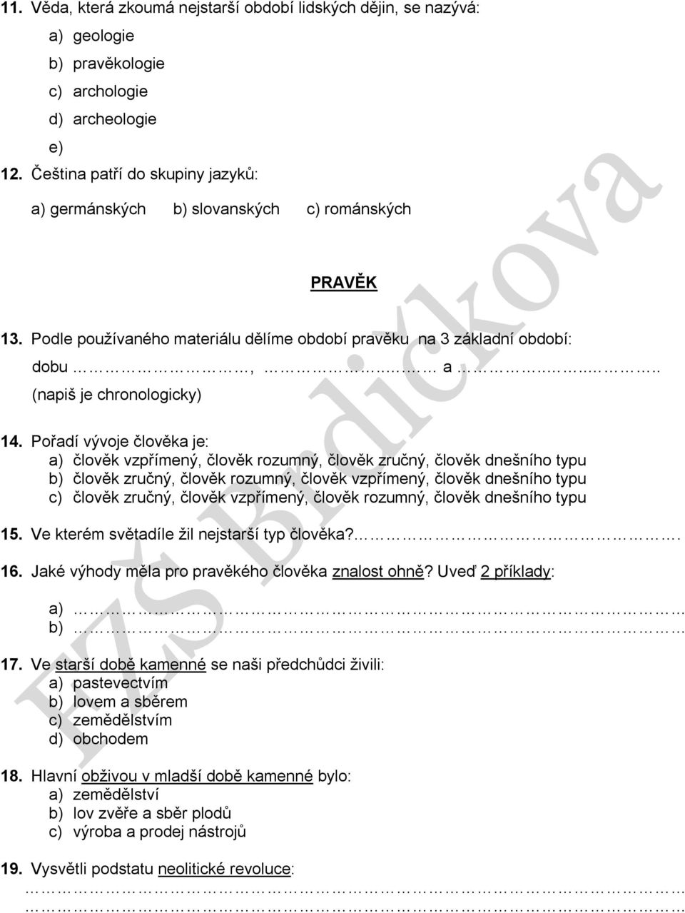 Pořadí vývoje člověka je: a) člověk vzpřímený, člověk rozumný, člověk zručný, člověk dnešního typu b) člověk zručný, člověk rozumný, člověk vzpřímený, člověk dnešního typu c) člověk zručný, člověk