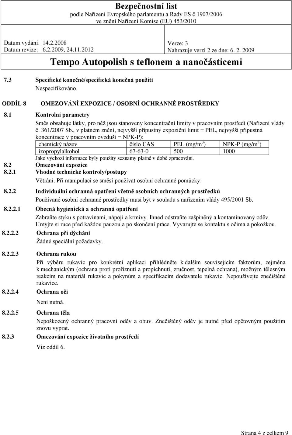 , v platném znění, nejvyšší přípustný expoziční limit = PEL, nejvyšší přípustná koncentrace v pracovním ovzduší = NPK-P): chemický název číslo CAS PEL (mg/m 3 ) NPK-P (mg/m 3 ) izopropylalkohol