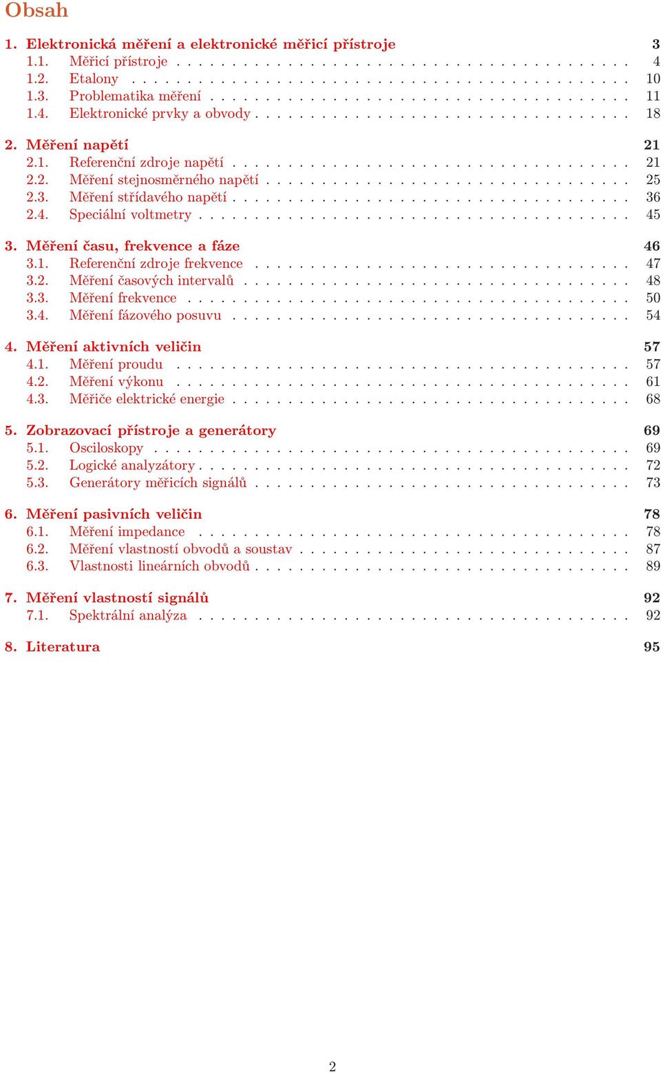 .. 48 3.3. Měřenífrekvence... 50 3.4. Měřenífázovéhoposuvu.... 54 4. Měření akivních veličin 57 4.1. Měřeníproudu.... 57 4.2. Měřenívýkonu.... 61 4.3. Měřičeelekrickéenergie.... 68 5.