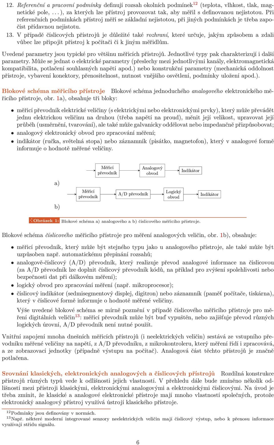 V případě číslicových přísrojů je důležié aké rozhraní, keré určuje, jakým způsobem a zdali vůbec lze připoji přísroj k počíači či k jiným měřidlům.