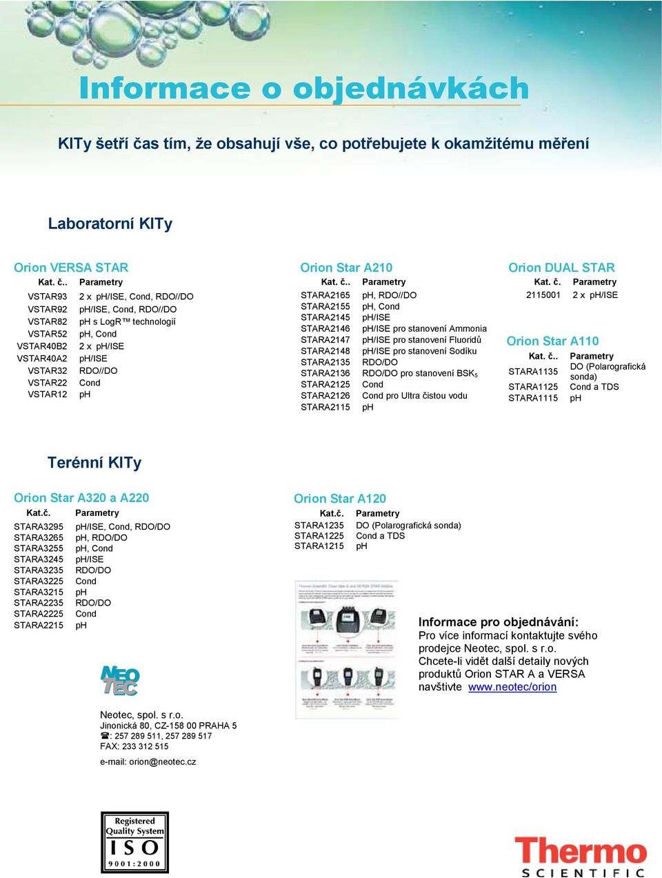 . Parametry VSTAR93 VSTAR92 VSTAR82 VSTAR52 VSTAR40B2 VSTAR40A2 VSTAR32 VSTAR22 VSTAR12 2 x ph/ise, Cond, RDO//DO ph/ise, Cond, RDO//DO ph s LogR technologií ph, Cond 2 x ph/ise ph/ise RDO//DO Cond