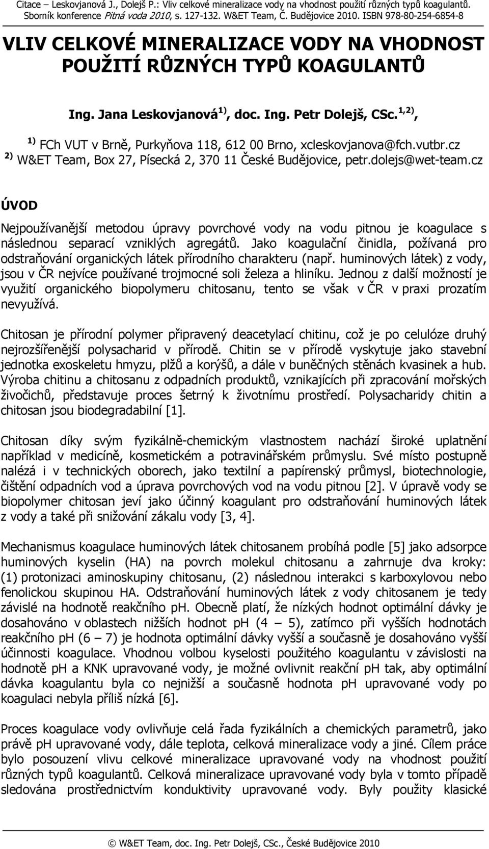 1,2), 1) FCh VUT v Brně, Purkyňova 118, 612 00 Brno, xcleskovjanova@fch.vutbr.cz 2) W&ET Team, Box 27, Písecká 2, 370 11 České Budějovice, petr.dolejs@wet-team.