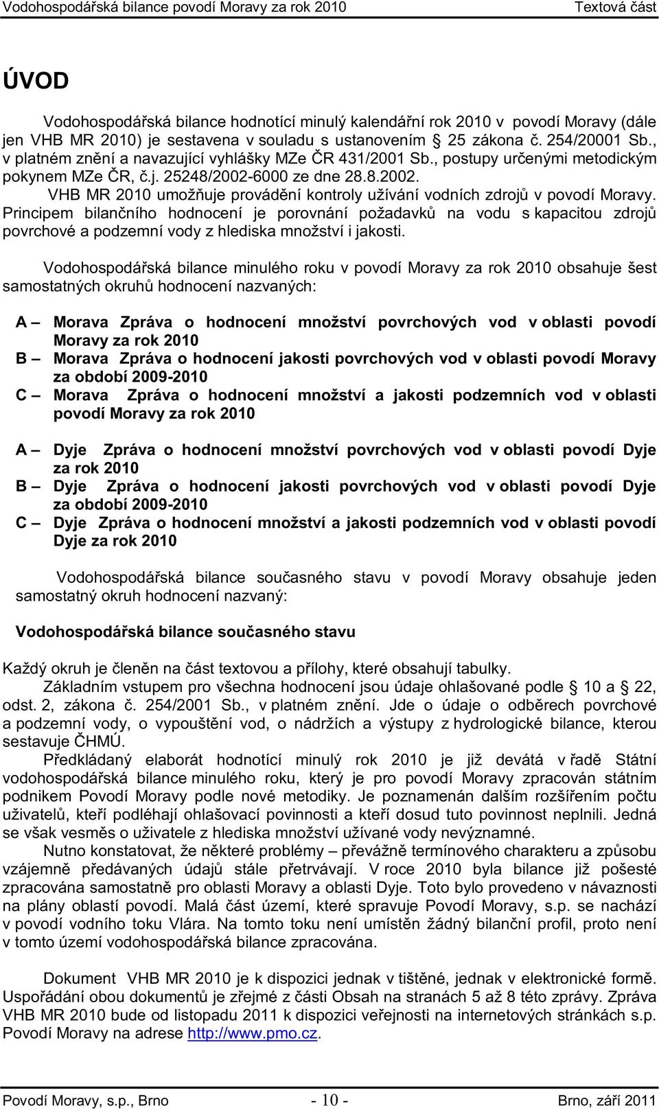 Principem bilan ního hodnocení je porovnání požadavk na vodu s kapacitou zdroj povrchové a podzemní vody z hlediska množství i jakosti.